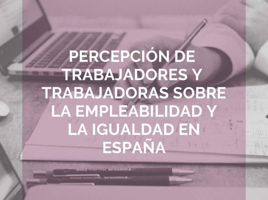 La percepción de la empleabilidad y la igualdad en España protagonista de nuestro nuevo estudio.